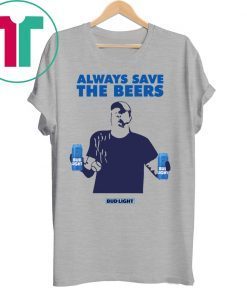 Jeff Adams Baseball Always Save The Beers Bud Light Shirt Shirt