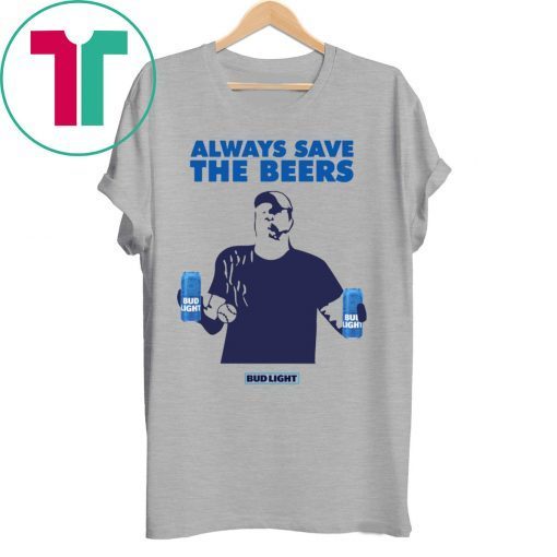 Jeff Adams Baseball Always Save The Beers Bud Light Shirt Shirt