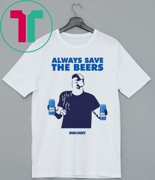 Jeff Adams Baseball Always Save The Beers Bud Light Shirt Shirt