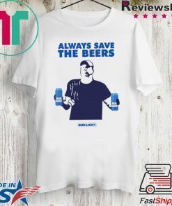 Jeff Adams Beers Over Baseball Always Save The Beers Bud Light Shirt For Mens Womens