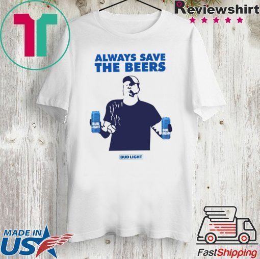 Jeff Adams Beers Over Baseball Always Save The Beers Bud Light Shirt For Mens Womens