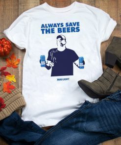 Jeff Adams Beers Over Baseball Always Save The Beers Bud Light Cool Gift T-Shirt