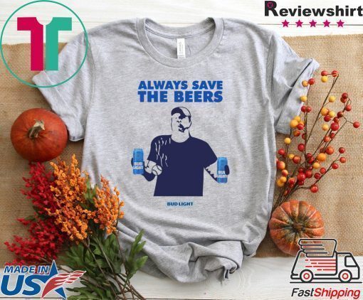 Jeff Adams Beers Over Baseball Always Save The Beers Bud Light Shirt