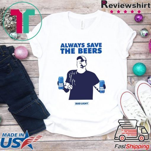 Jeff Adams Beers Over Baseball Always Save The Beers Bud Light Shirt