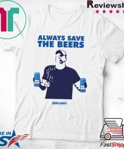 Jeff Adams Beers Over Baseball Always Save The Beers Bud Light Offcial T-Shirt