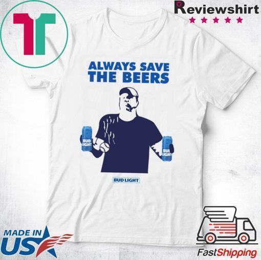 Jeff Adams Beers Over Baseball Always Save The Beers Bud Light Offcial T-Shirt