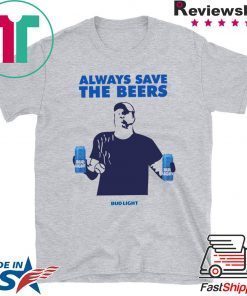 Jeff Adams Beers Over Baseball Always Save The Beers Bud Light original Tee Shirt