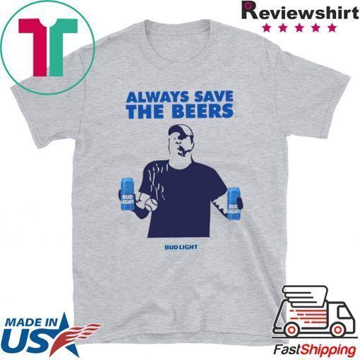 Jeff Adams Beers Over Baseball Always Save The Beers Bud Light original Tee Shirt