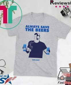 Jeff Adams Beers Over Baseball Always Save The Beers Bud Light Shirt For Mens Womens