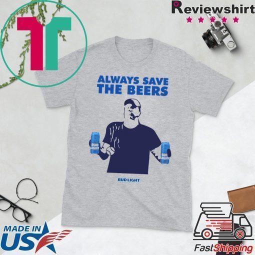 Jeff Adams Beers Over Baseball Always Save The Beers Bud Light Shirt For Mens Womens