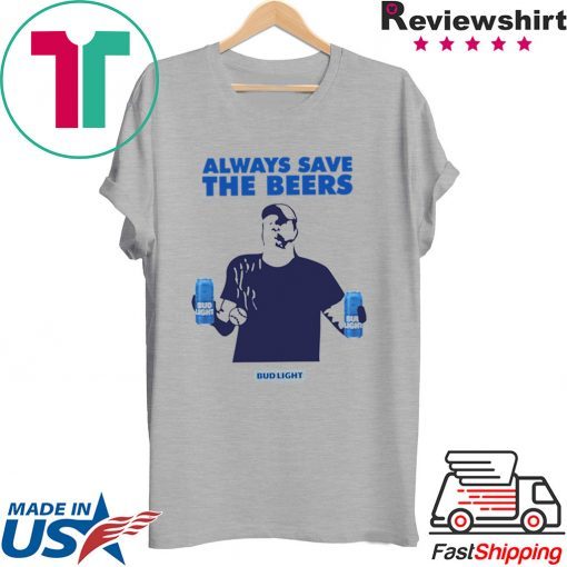 Jeff Adams Beers Over Baseball Always Save The Beers Bud Light Shirt