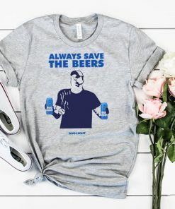 Jeff Adams Beers Over Baseball Always Save The Beers Bud Light Gift T-Shirts