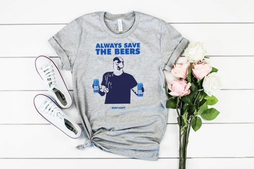 Jeff Adams Beers Over Baseball Always Save The Beers Bud Light Gift T-Shirts