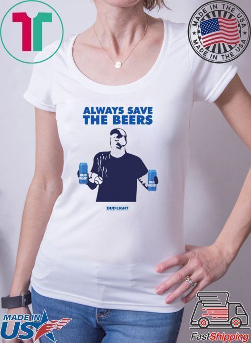 Jeff Adams Beers Over Baseball Always Save The Beers Bud Light Shirt