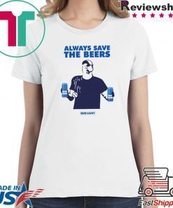 Jeff Adams Beers Over Baseball Always Save The Beers Bud Light Gift T-Shirts