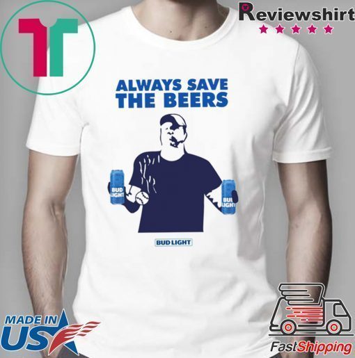 Jeff Adams Beers Over Baseball Always Save The Beers Bud Light original Tee Shirt