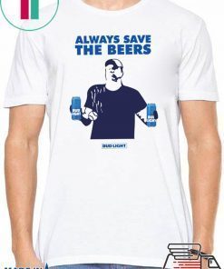 Jeff Adams Beers Over Baseball Always Save The Beers Bud Light Shirt For Mens Womens