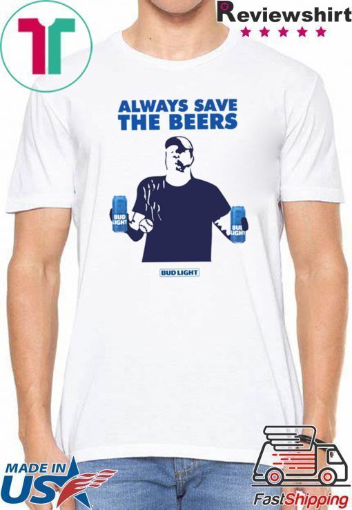 Jeff Adams Beers Over Baseball Always Save The Beers Bud Light Shirt For Mens Womens