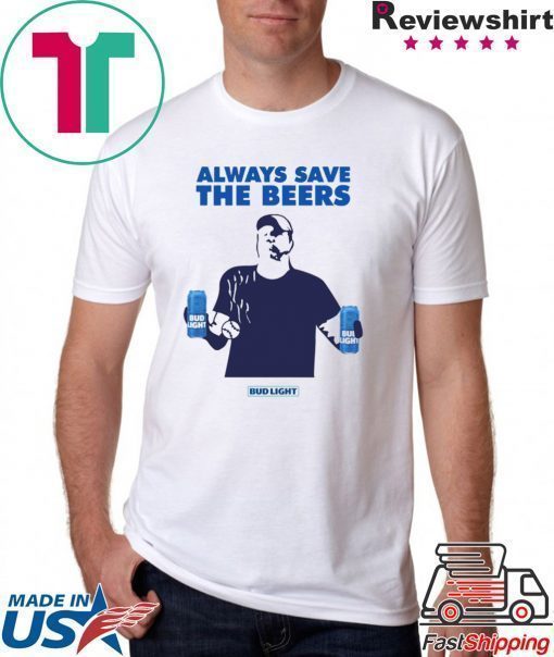 Jeff Adams Beers Over Baseball Always Save The Beers Bud Light Shirt