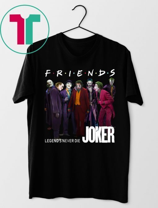 Joker Friends Legends Never Die Shirt