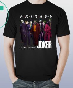 Joker Friends Legends Never Die Shirt