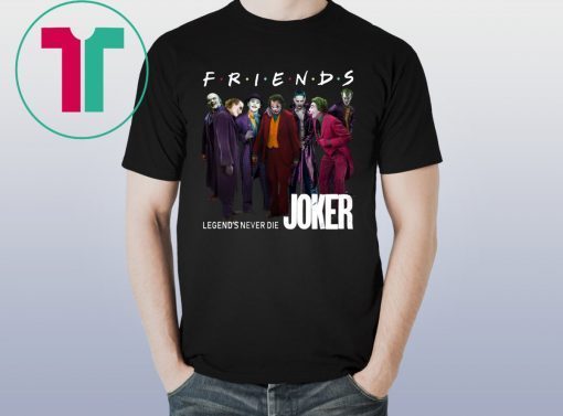 Joker Friends Legends Never Die Shirt