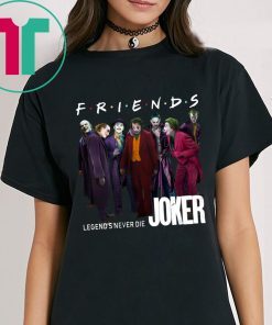 Joker Friends Legends Never Die Shirt