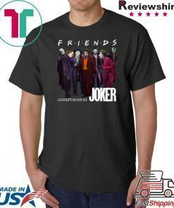 Joker Friends Legends Never Die Offcial Tee Shirt