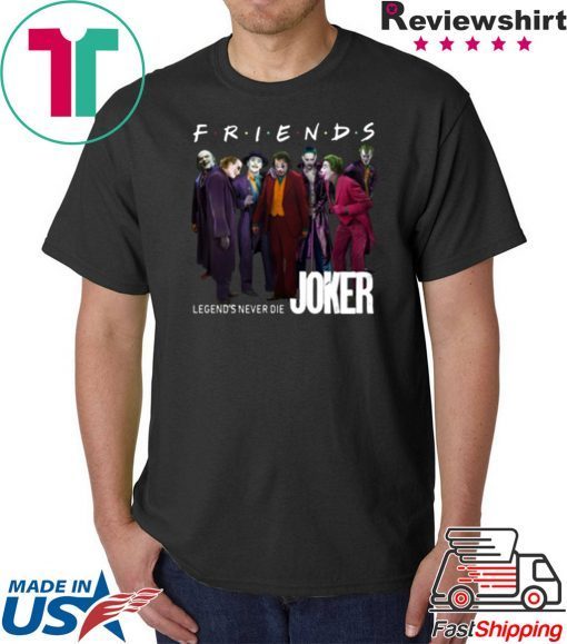 Joker Friends Legends Never Die Offcial Tee Shirt