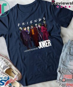 Joker Friends Legends Never Die Offcial Tee Shirt