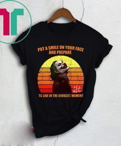 Joker Put a smile on your face and prepare to live in the darkest moment shirt