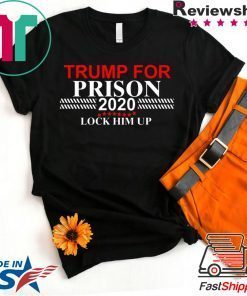 LOCK HIM UP DONALD TRUMP FOR PRISON 2020 SHIRT