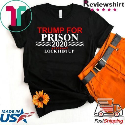 LOCK HIM UP DONALD TRUMP FOR PRISON 2020 SHIRT