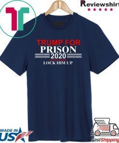 LOCK HIM UP DONALD TRUMP FOR PRISON 2020 SHIRT