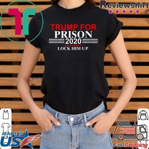 LOCK HIM UP DONALD TRUMP FOR PRISON 2020 SHIRT