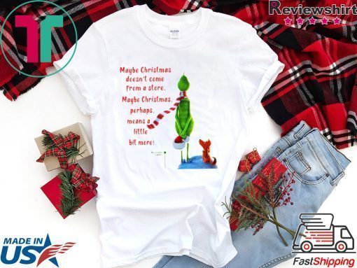 Maybe Christmas Doesnt Come From A Store The Grinch Christmas Shirt