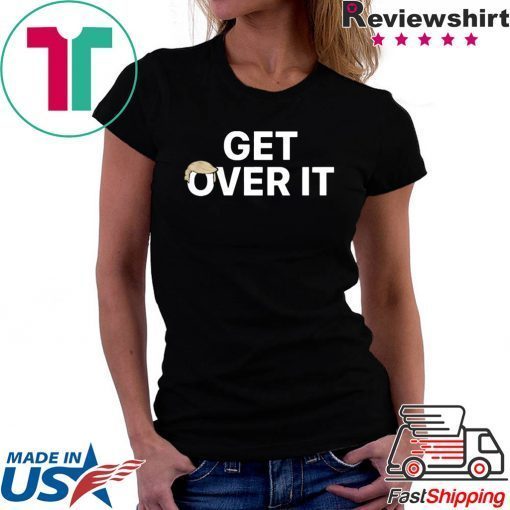 Gonna be impeached…. YOU GET OVER IT SHIRT