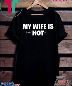 My Wife Is HOT Psychotic Shirt