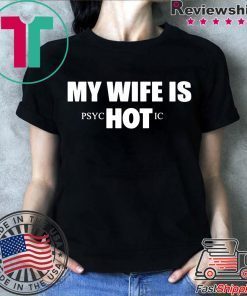 My Wife Is HOT Psychotic Shirt