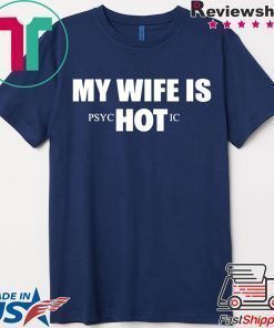 My Wife Is HOT Psychotic Shirt