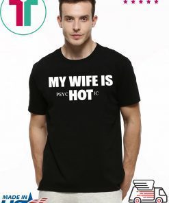 My Wife Is HOT Psychotic Shirt