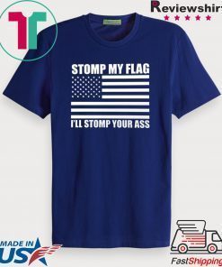 NEW! STOMP MY FLAG I'LL STOMP YOUR ASS Trump Deport US Flag Pride T-shirt