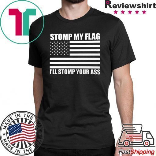 NEW! STOMP MY FLAG I'LL STOMP YOUR ASS Trump Deport US Flag Pride T-shirt