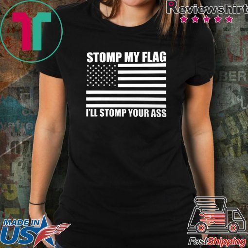 NEW! STOMP MY FLAG I'LL STOMP YOUR ASS Trump Deport US Flag Pride T-shirt