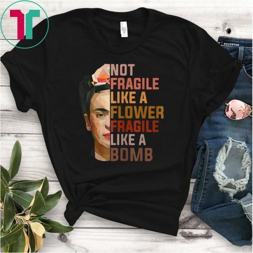 Not Fragile Like A Flower, Fragile Like A Bomb Shirt