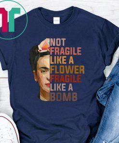 Not Fragile Like A Flower, Fragile Like A Bomb Shirt