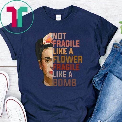 Not Fragile Like A Flower, Fragile Like A Bomb Shirt