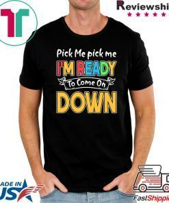 Pick Me Im Ready To Come On Down T-Shirt