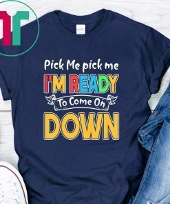 Pick Me Im Ready To Come On Down T-Shirt