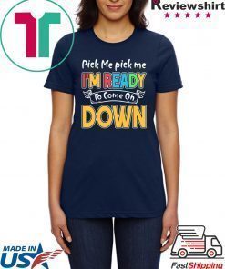 Pick Me Im Ready To Come On Down T-Shirt